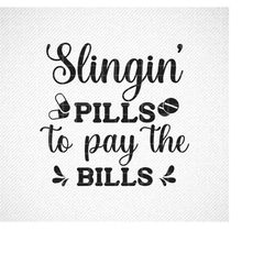 Slingin Pills To Pay The Bills Funny Nurse Svg, Nurse Life Svg. Nurse Png Svg Files for Cricut,  Silhouette. Pharmacist