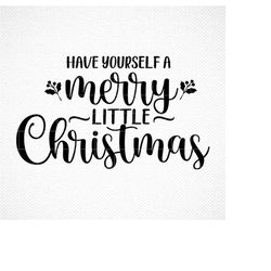 Have Yourself a Merry Little Christmas SVG, PNG, DXF, Christmas Clipart, Christmas svg , Merry Christmas Cut File