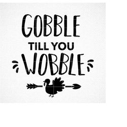Gobble till you Wobble SVG, Thanksgiving svg, cut file, cricut files, silhouette files, sublimation designs, Thanksgivin