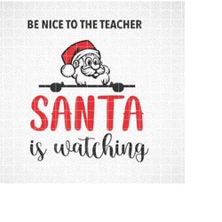 Be Nice To The Teacher Santa Is Watching SVG, png, dxf, Teacher Christmas Svg, Christmas Santa Svg, Christmas Quote svg,
