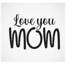 Love You Mom Svg File, Mom Svg, Mother's Day Svg. mom life svg, mom svg, mama svg, mom quote svg, mom shirt svg, mom gif