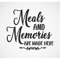 Meals and Memories are Made Here SVG, Kitchen Svg, Instant Download, Svg, png dxf, Cutting File, Vector, Silhouette Cric