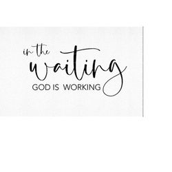 In The Waiting SVG, Png, Inspirational Quote SVG, God is Working Svg, Christian Svg, Faith svg, Self Care Svg, Cut File,