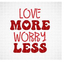 Love more Worry less SVG, Love more Worry less shirt SVG, Valentine's Day SVG, Valentines Day Svg, Love Svg, Heart Svg