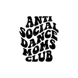 Anti Social Dance Moms Club Svg, Dance Mama T-shirt, Dance Life, Dance Teacher, Dancer Mom. Cut File Cricut, Silhouette,