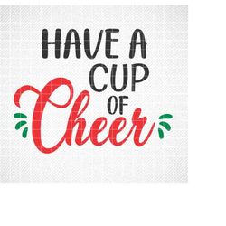 Have a Cup of Cheer SVG, Christmas SVG, Holiday SVG, Png, Eps, Dxf, Cricut, Cut Files, Silhouette Files, Download, Print