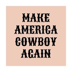 Make America Cowboy Again SVG sublimation design download, cowboy SVG, western svg, political SVG, maga svg, lets go Bra