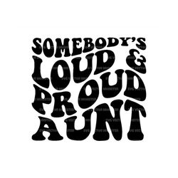 Somebody's Loud and Proud Aunt Svg, Funny Auntie T-shirt, Aunt Life, Cheer Aunt, Retro Wavy Groovy Text. Cut File Cricut