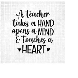 A Teacher Takes a Hand Opens A Mind And Touches a Heart SVG, Png, Eps, Dxf, Cricut, Cut Files, Silhouette Files, Downloa