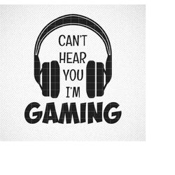 Can't hear you I'm gaming SVG, Gamer SVG, Funny gamer svg, Gaming svg, Funny Gaming SVG, Gaming svg, Gaming shirt svg, V