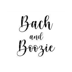 Bach and Boozie Svg, Bad and Boozy, Bachelorette Party, Bridal Shower. Vector Cut file Cricut, Silhouette, Pdf Png Dxf,