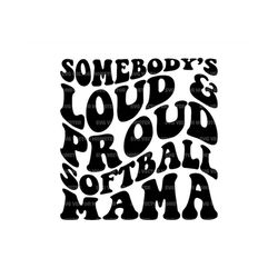 Somebody's Loud and Proud Softball Mama Svg, Softball Mom T-shirt, Game Day Vibes, Softball Cheer Mom. Cut File Cricut,