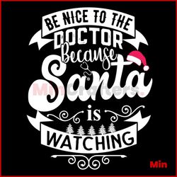 Be Nice To The Doctor Because Santa is Watching Svg, Christmas Svg