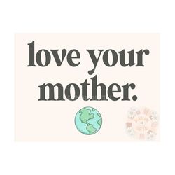 Love Your Mother PNG-Earth Day Sublimation Digital Design Download-planet earth png, mother earth png, recycle png, hipp