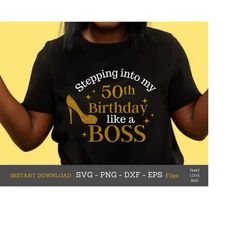 Stepping into my 50th like a BOSS SVG,50 and fabulous svg,50th birthday svg for women,50th birthday svg,50 years old svg