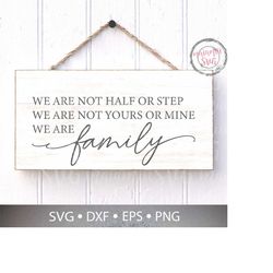 We Are Not Half Or Step We Are Not Yours Or Mine We Are Family Svg Files, This Is Us Svg, Family Sign Svg