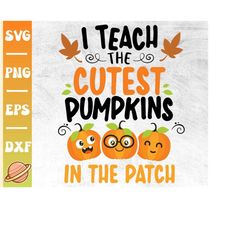 I Teach The Cutest Pumpkins In The Patch Svg | Halloween Teacher | Fall Teacher Svg | Thanksgiving Teacher Svg | Thankfu