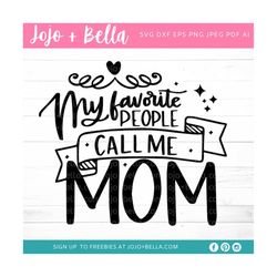 My favorite people call me mom Svg, Mom SVG, Momlife Svg, Mom Life SVG, Mother Svg, Mothers Day Svg, Mama Svg, svg files