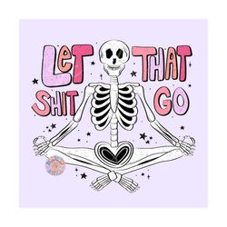 Let That Shit Go PNG-Skeleton Sublimation Digital Design Download-funny png, meditation png, self love png, mental healt