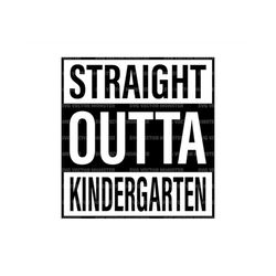 Straight Outta Kindergarten Svg, Preschool, Graduation T-shirt, Pre-K, Last Day of School. Cut file Cricut, Silhouette,