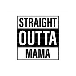 Straight Outta Mama Svg, Straight Outta Mommy, Mom life, Newborn, Mother's Day T-shirt. Cut file Cricut, Silhouette, Pdf