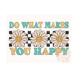 do what makes you happy png-happiness sublimation digital design download-hippie png, groovy png, trendy png design, hap