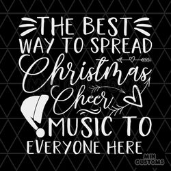 The Best Way To Spread Christmas Cheer Music To Everyone Here Svg
