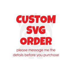 Custom Svg Order -Please message me the details before you purchase this listing.-