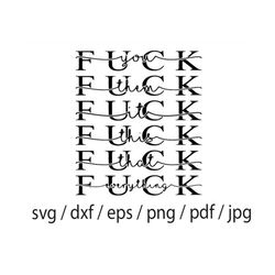 Fuck you fuck them fuck it fuck this fuck that fuck everything svg png eps dxf jpg pdf/f*ck svg/funny adult shirt svg/ef