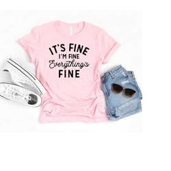 It's Fine I'm Fine Everything is Fine, Women Birthday Shirt, Social Distancing Shirt, Motivational Tee, Sarcastic Shirt,