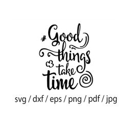 Good Think Take Time, Good Things Take Time SVG, PNG, Clipart, Trendy Svg, cut file