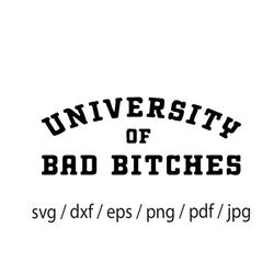 University of Bad Bitches svg, Sarcastic Svg, Motivational Svg,Bad bitch svg,Sassy svg,Printable, Cricut & Silhouette, s