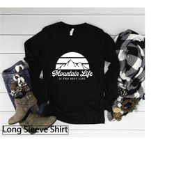 Long Sleeve Shirt, Mountain Life Tshirt, Gifts for Mom, Gift For Her, Matching Family Shirts, Camper, Forest, Hiking, Ou