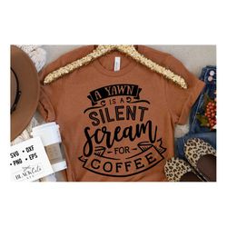 A yawn is a silent scream for coffee SVG, Coffee svg, Coffee lover svg, caffeine SVG, Coffee Shirt Svg, Coffee mug quote