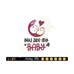 You Are My Baby Svg, Baby Svg, Baby Shower, Digital Download, SVG, Cricut SVG, Cameo Silhouette