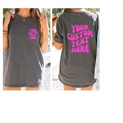 Your Text Custom Comfort Colors Tshirt, Custom Text Shirt, Your Design Here, Custom Oversized Shirt, Front and Back Cust