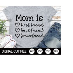 Mom is first friend, best friend, forever friend, Mothers day Svg, Mom Life Svg, Mom Quote Svg, Gift For Mom, Dxf, Svg F