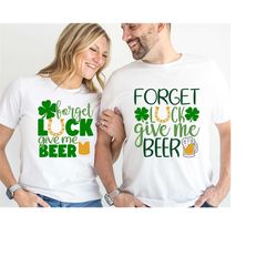 Forget Luck Give Me Beer Shirt, St. Patrick's Day Shirt, Cute St. Patrick's Day Shirt, St Patrick's Woman Shirt, Give Me