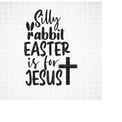 Silly Rabbit Easter Is for Jesus Svg, Funny Easter Shirt Svg, Kids Easter Svg, Easter Bunny Rabbit Svg Files for Cricut