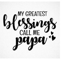 My Greatest Blessings Call Me papa Svg, Father SVG, Father's Day svg, Png, Eps, Dxf, Cricut, Cut Files, Silhouette Files