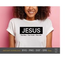Jesus The Way The Truth The Life Svg, Christian Svg, Christian Men T Shirt Svg, Christian Women T Shirt Svg, Church Svg,