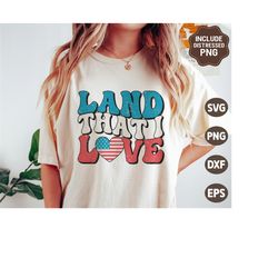 Land That I Love SVG, 4th of July Svg, Patriotic Svg, Distressed Independence Day Png, Retro America Shirt, Svg Files fo