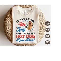 You look like the 4th of July makes me want a hot dog real bad SVG, 4th of July Svg, Patriotic, Retro Hot Dog Shirt, Svg