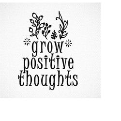 grow positive thoughts svg, wildflower svg, quotes svg,  floral svg, sublimation designs, svg files for Cricut, flowers