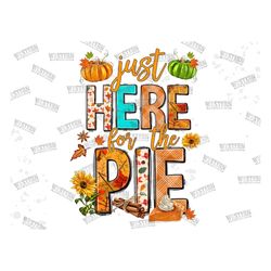 Just Here For The Pie Png Sublimation Design,Just Here For The Pie Png,Pumpkin Pie Png,Fall Png,Fall Pie Png,fall clipar
