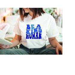 Be a Kind Human Shirt, Groovy Shirt, VSCO Shirt, Aesthetic shirt, Trendy Shirt, Aesthetic Women Shirt, Tumblr Shirt, Ins