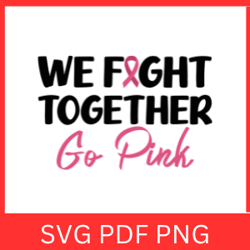 We Fight Together Go Pink Svg, Together We Fight svg, Breast Cancer Awareness, Breast Cancer Svg, Digital Download,