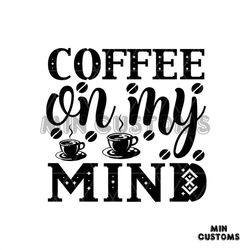 Coffee On My Mind Svg, Trending Svg, Coffee Svg, On My Mind Svg