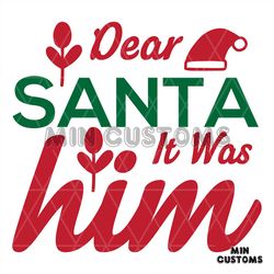 Dear Santa It Was Him Svg, Christmas Svg, Santa Svg, Merry Christmas svg, Xmas svg