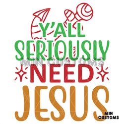 Y'all Seriously Nees Jesus Svg, Christmas Svg, Jesus Svg, Christmas Yall Svg